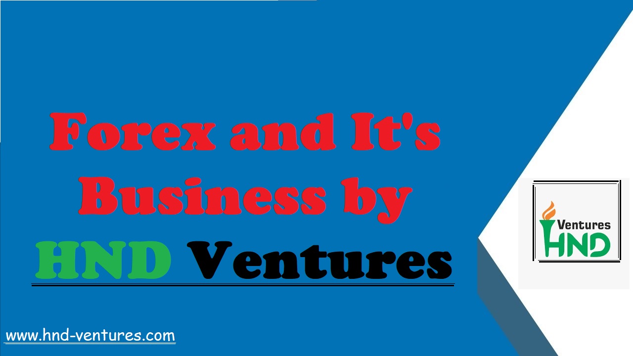 About Forex and It’s Business by HND Ventures